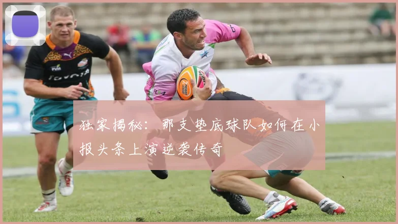 独家揭秘：那支垫底球队如何在小报头条上演逆袭传奇